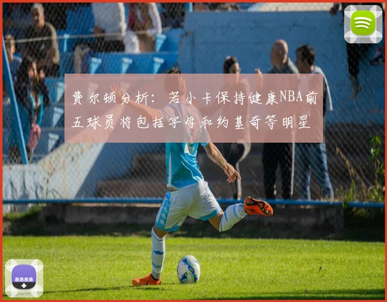 费尔顿分析：若小卡保持健康NBA前五球员将包括字母和约基奇等明星