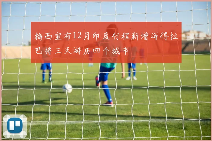 梅西宣布12月印度行程新增海得拉巴将三天游历四个城市