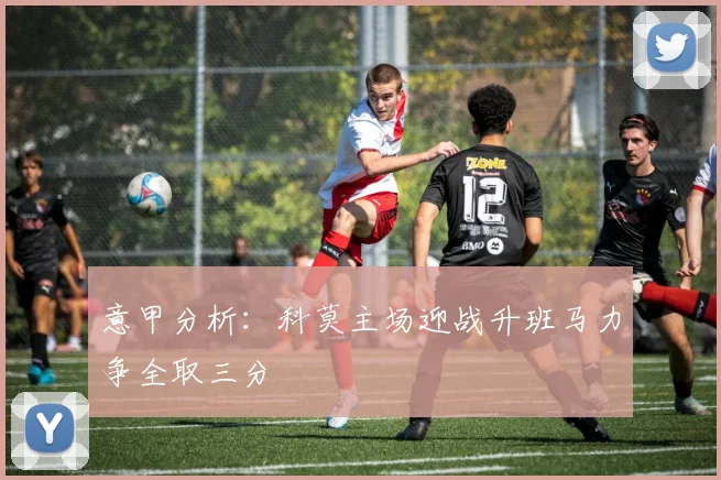 意甲分析：科莫主场迎战升班马力争全取三分