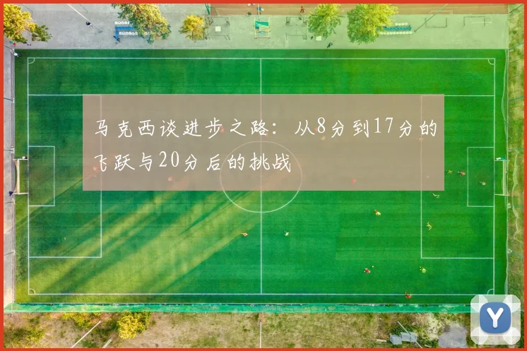 马克西谈进步之路：从8分到17分的飞跃与20分后的挑战