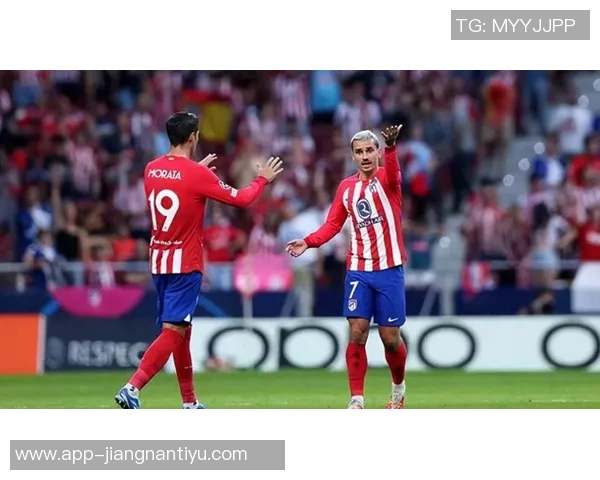 格列兹曼自信满满称拥有首发实力认为当前马竞实力超越以往