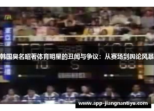 韩国臭名昭著体育明星的丑闻与争议：从赛场到舆论风暴